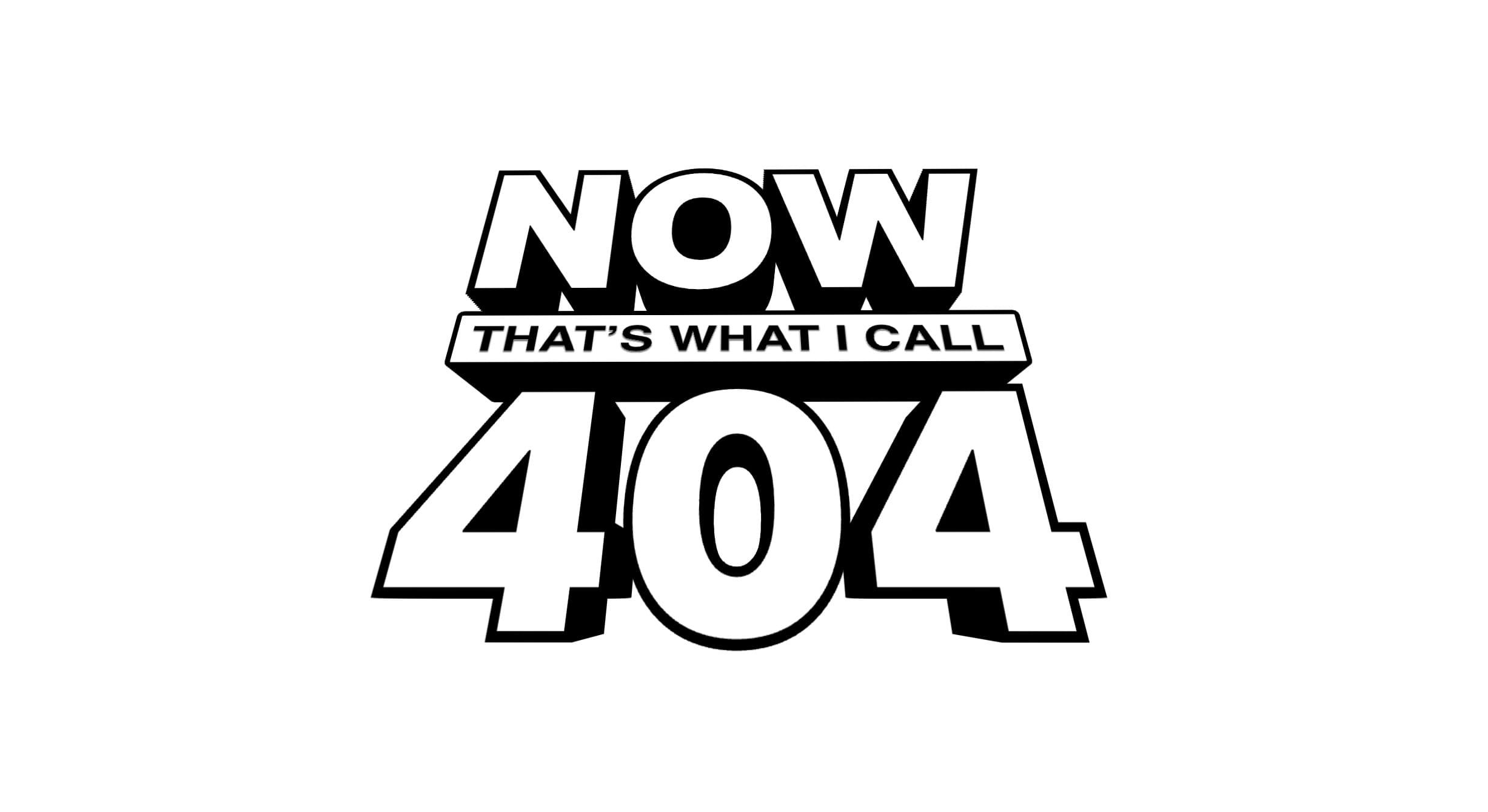 A logo in the style of Now That’s What I Call Music!, in bold black and white 3D block letters, reading “Now That’s What I Call 404”